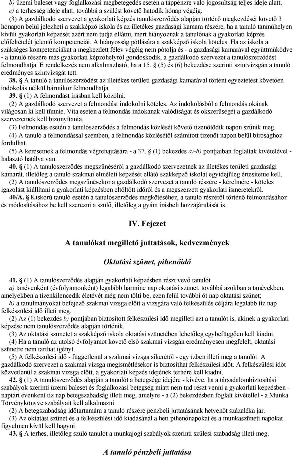 tanműhelyen kívüli gyakorlati képzését azért nem tudja ellátni, mert hiányoznak a tanulónak a gyakorlati képzés előfeltételét jelentő kompetenciái. A hiányosság pótlására a szakképző iskola köteles.