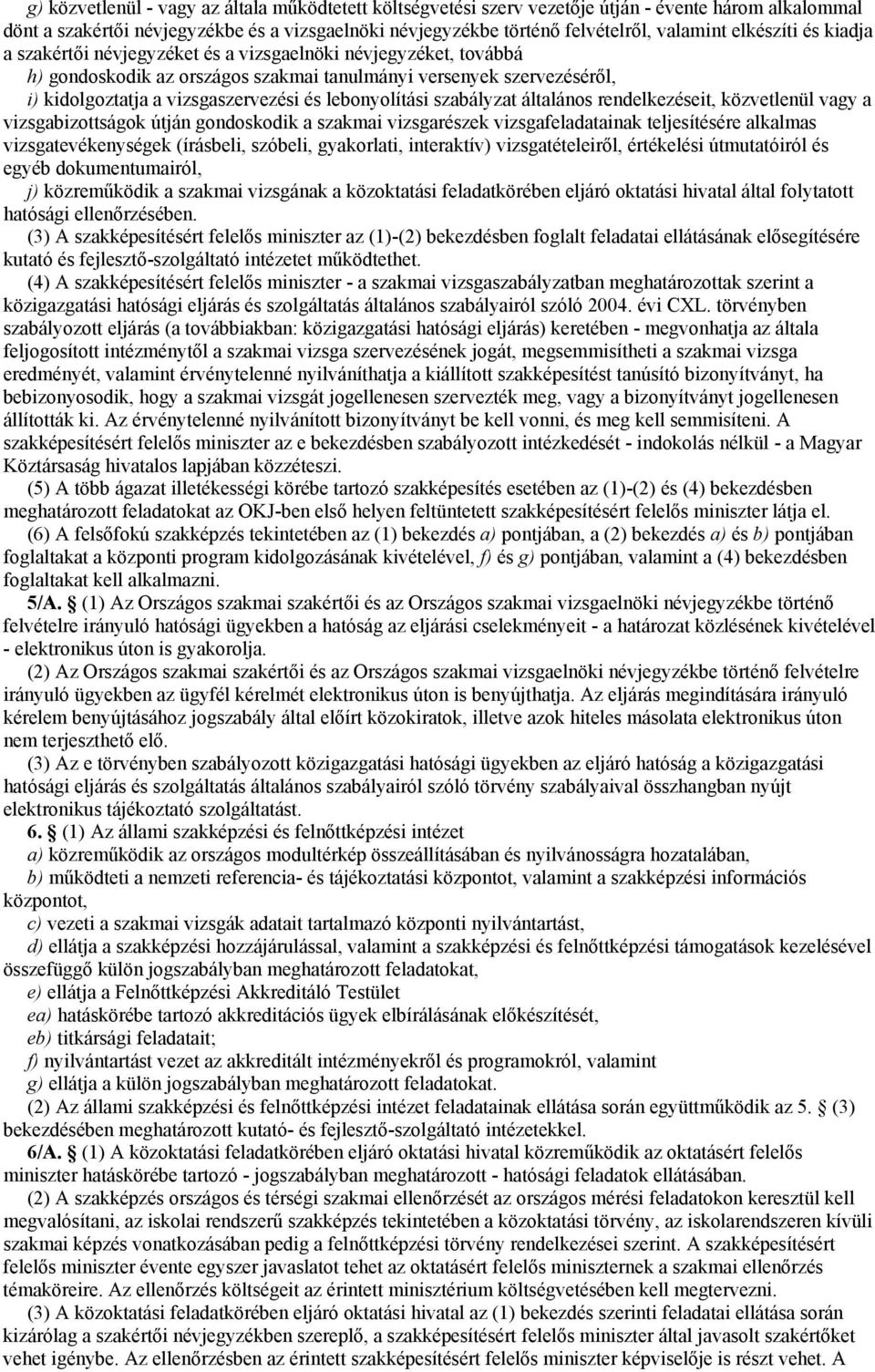 lebonyolítási szabályzat általános rendelkezéseit, közvetlenül vagy a vizsgabizottságok útján gondoskodik a szakmai vizsgarészek vizsgafeladatainak teljesítésére alkalmas vizsgatevékenységek