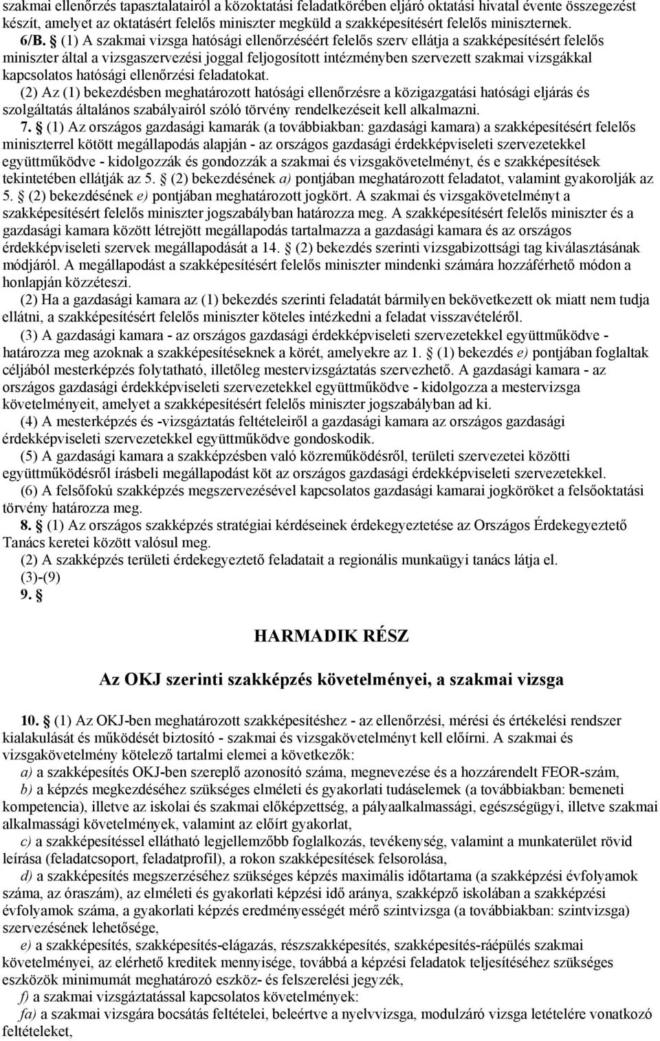 (1) A szakmai vizsga hatósági ellenőrzéséért felelős szerv ellátja a szakképesítésért felelős miniszter által a vizsgaszervezési joggal feljogosított intézményben szervezett szakmai vizsgákkal