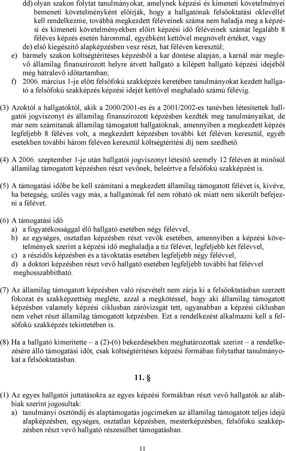 első kiegészítő alapképzésben vesz részt, hat féléven keresztül; e) bármely szakon költségtérítéses képzésből a kar döntése alapján, a karnál már meglevő államilag finanszírozott helyre átvett