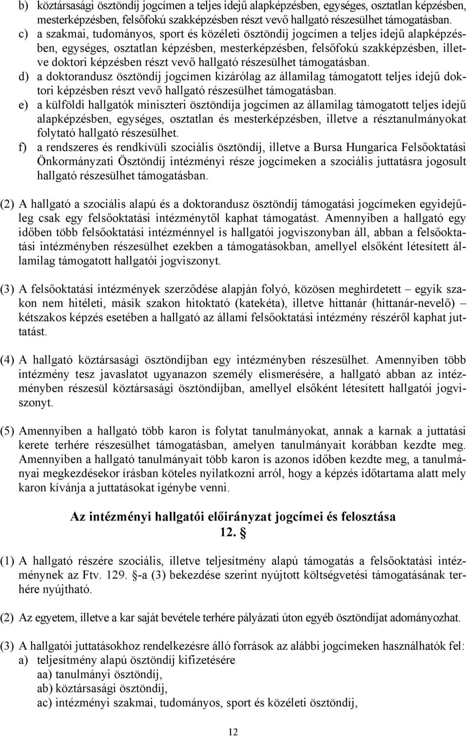 vevő hallgató részesülhet támogatásban. d) a doktorandusz ösztöndíj jogcímen kizárólag az államilag támogatott teljes idejű doktori képzésben részt vevő hallgató részesülhet támogatásban.