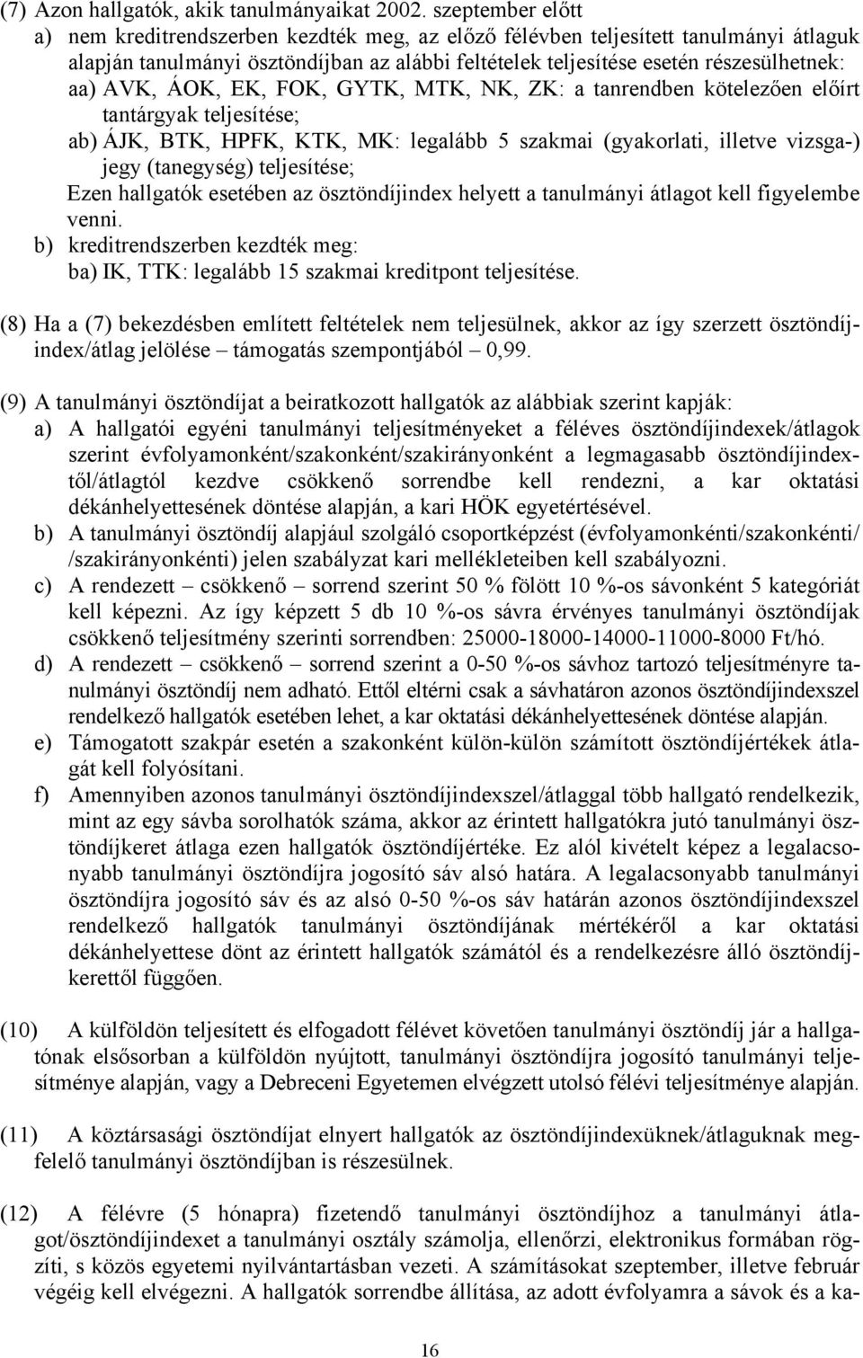 AVK, ÁOK, EK, FOK, GYTK, MTK, NK, ZK: a tanrendben kötelezően előírt tantárgyak teljesítése; ab) ÁJK, BTK, HPFK, KTK, MK: legalább 5 szakmai (gyakorlati, illetve vizsga-) jegy (tanegység)