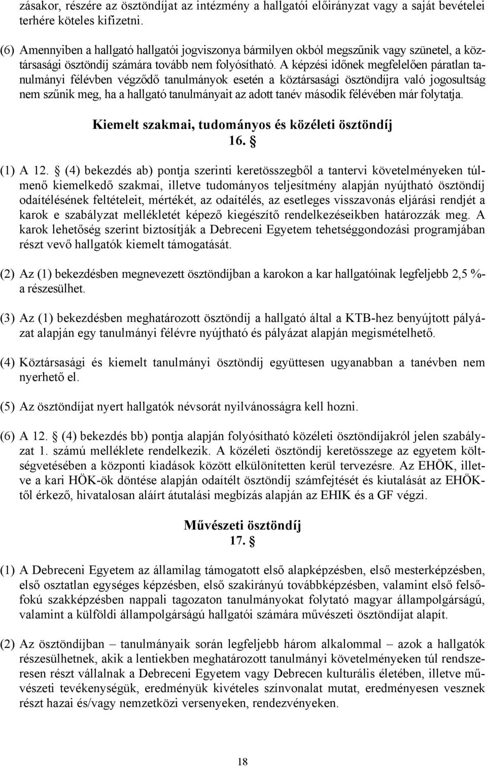 A képzési időnek megfelelően páratlan tanulmányi félévben végződő tanulmányok esetén a köztársasági ösztöndíjra való jogosultság nem szűnik meg, ha a hallgató tanulmányait az adott tanév második