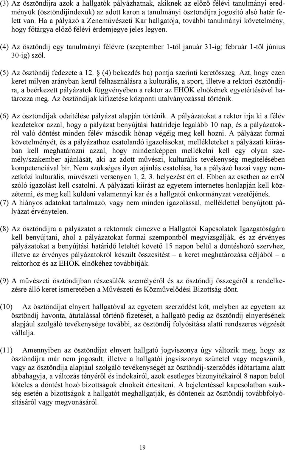 (4) Az ösztöndíj egy tanulmányi félévre (szeptember 1-től január 31-ig; február 1-től június 30-ig) szól. (5) Az ösztöndíj fedezete a 12. (4) bekezdés ba) pontja szerinti keretösszeg.