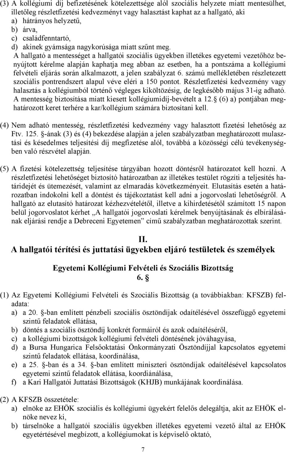 A hallgató a mentességet a hallgatói szociális ügyekben illetékes egyetemi vezetőhöz benyújtott kérelme alapján kaphatja meg abban az esetben, ha a pontszáma a kollégiumi felvételi eljárás során