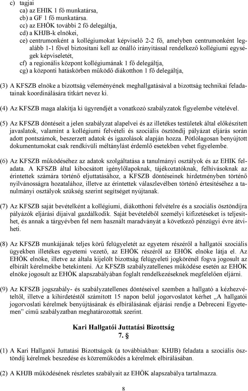 rendelkező kollégiumi egységek képviseletét, cf) a regionális központ kollégiumának 1 fő delegáltja, cg) a központi hatáskörben működő diákotthon 1 fő delegáltja, (3) A KFSZB elnöke a bizottság