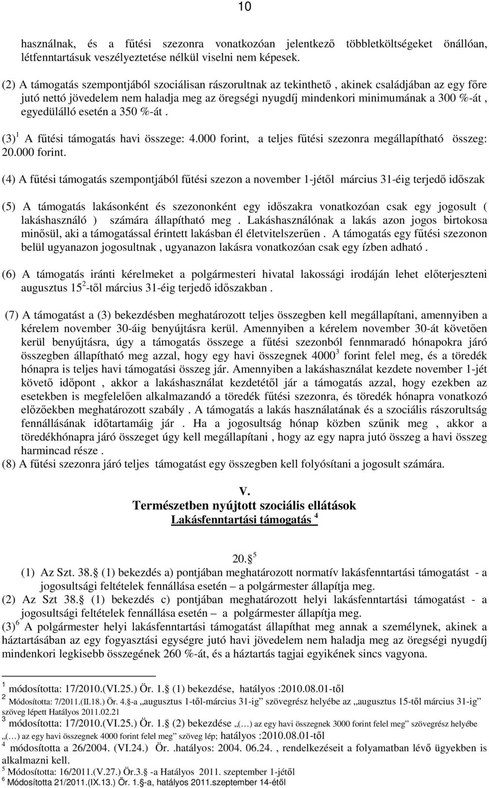 egyedülálló esetén a 350 %-át. (3) 1 A fűtési támogatás havi összege: 4.000 forint,