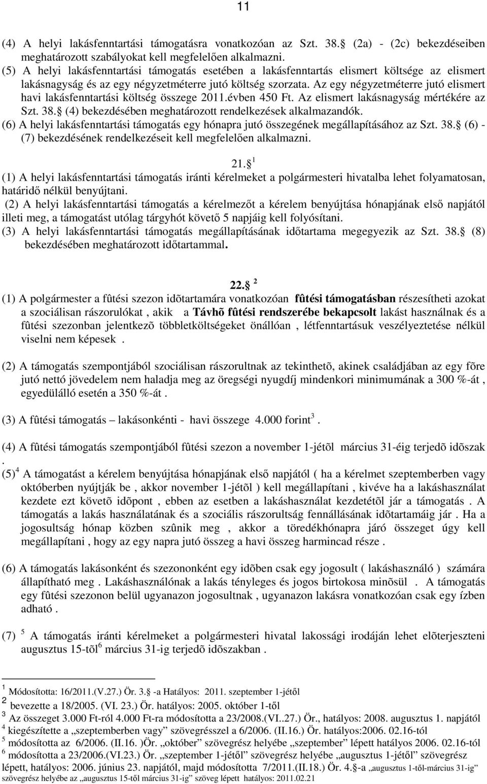 Az egy négyzetméterre jutó elismert havi lakásfenntartási költség összege 2011.évben 450 Ft. Az elismert lakásnagyság mértékére az Szt. 38. (4) bekezdésében meghatározott rendelkezések alkalmazandók.