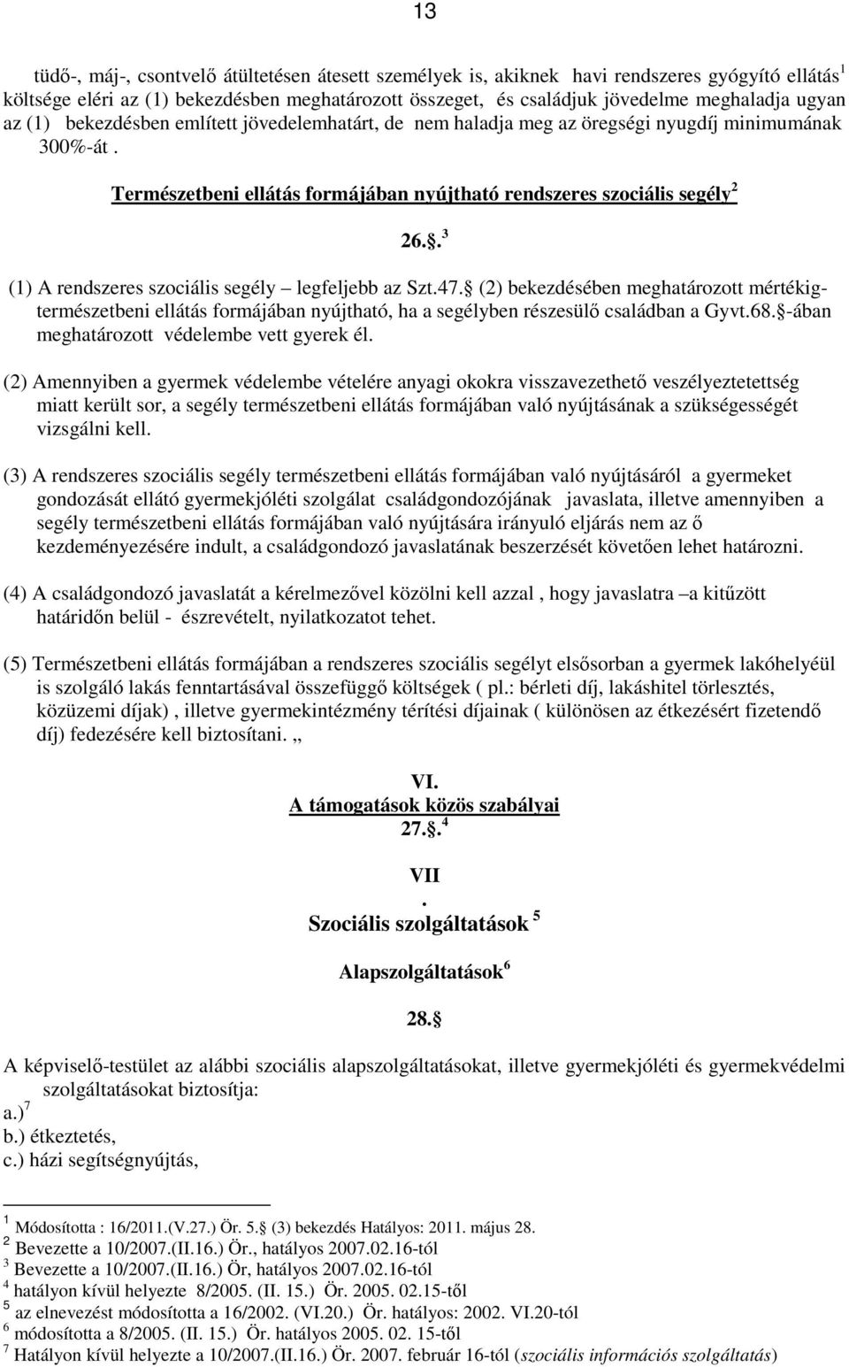 . 3 (1) A rendszeres szociális segély legfeljebb az Szt.47. (2) bekezdésében meghatározott mértékigtermészetbeni ellátás formájában nyújtható, ha a segélyben részesülő családban a Gyvt.68.