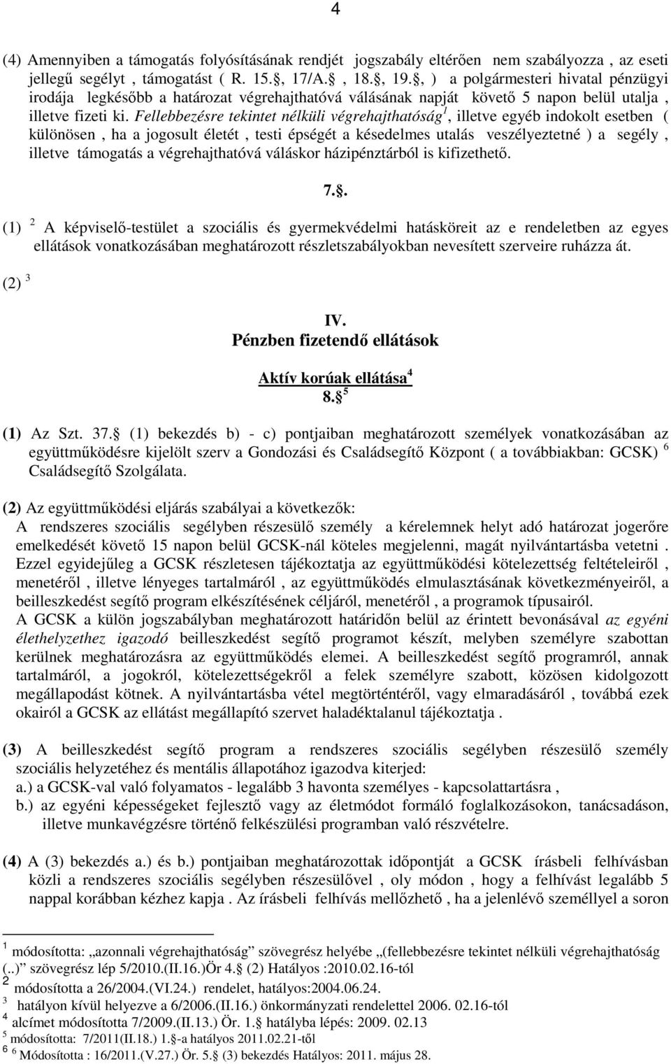 Fellebbezésre tekintet nélküli végrehajthatóság 1, illetve egyéb indokolt esetben ( különösen, ha a jogosult életét, testi épségét a késedelmes utalás veszélyeztetné ) a segély, illetve támogatás a