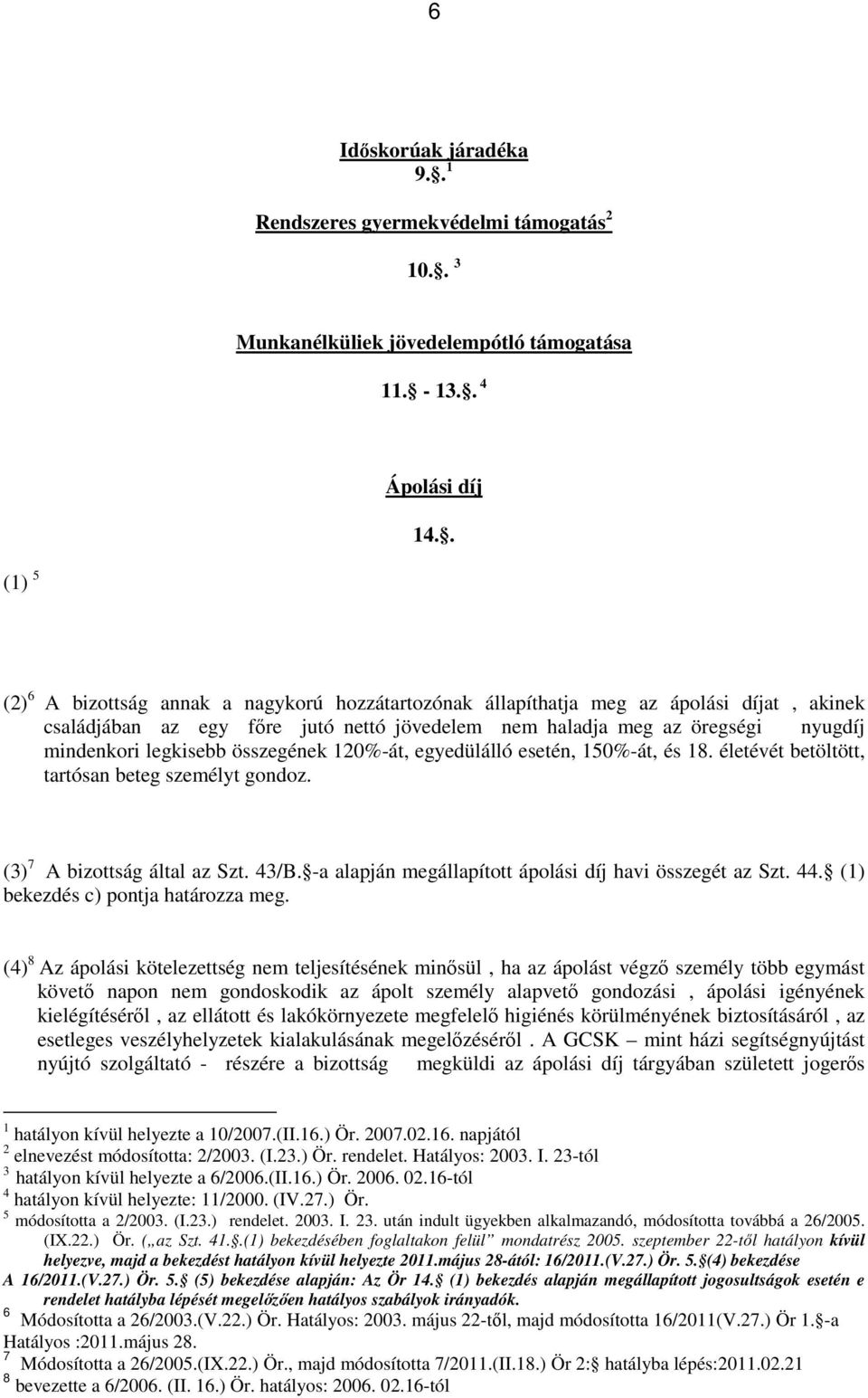 legkisebb összegének 120%-át, egyedülálló esetén, 150%-át, és 18. életévét betöltött, tartósan beteg személyt gondoz. (3) 7 A bizottság által az Szt. 43/B.