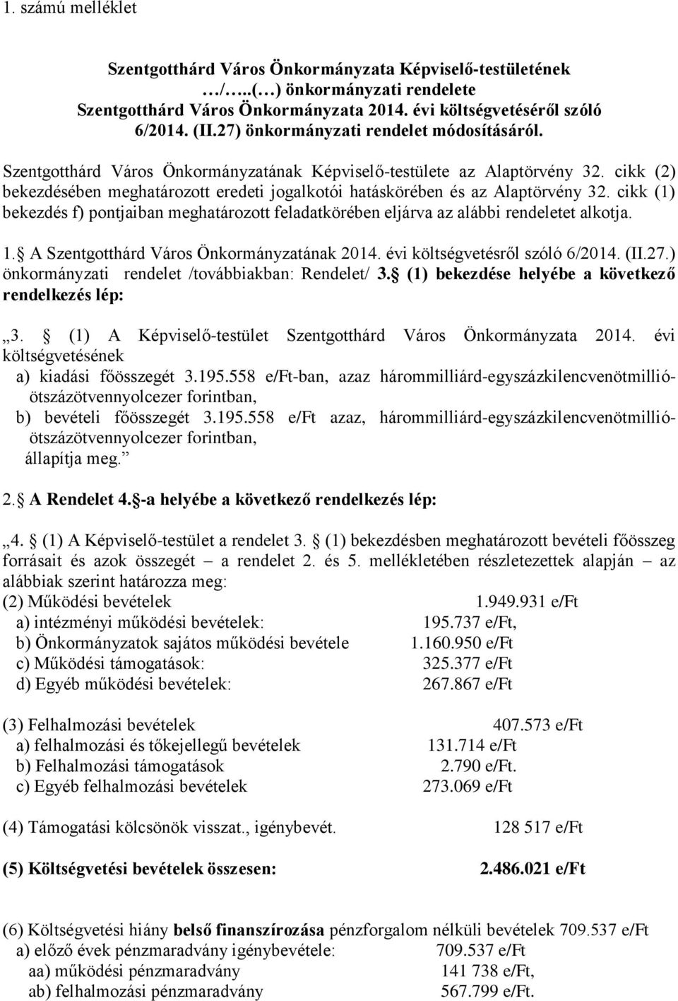 cikk (2) bekezdésében meghatározott eredeti jogalkotói hatáskörében és az Alaptörvény 32. cikk (1) bekezdés f) pontjaiban meghatározott feladatkörében eljárva az alábbi rendeletet alkotja. 1.