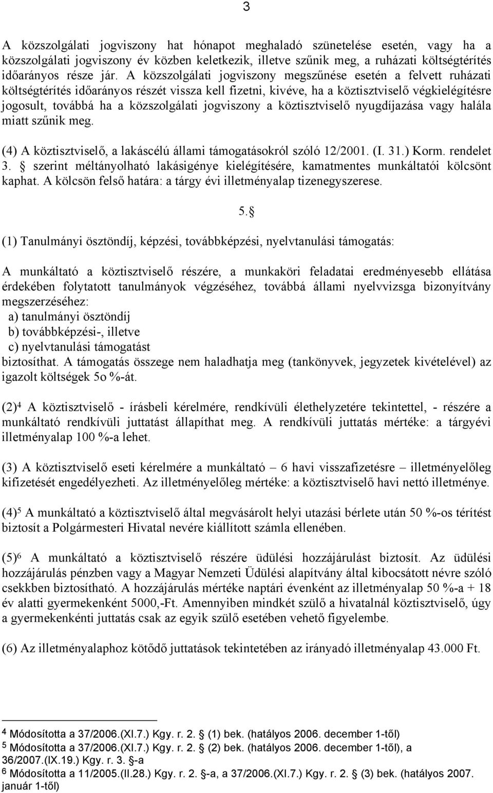 jogviszony a köztisztviselő nyugdíjazása vagy halála miatt szűnik meg. (4) A köztisztviselő, a lakáscélú állami támogatásokról szóló 12/2001. (I. 31.) Korm. rendelet 3.