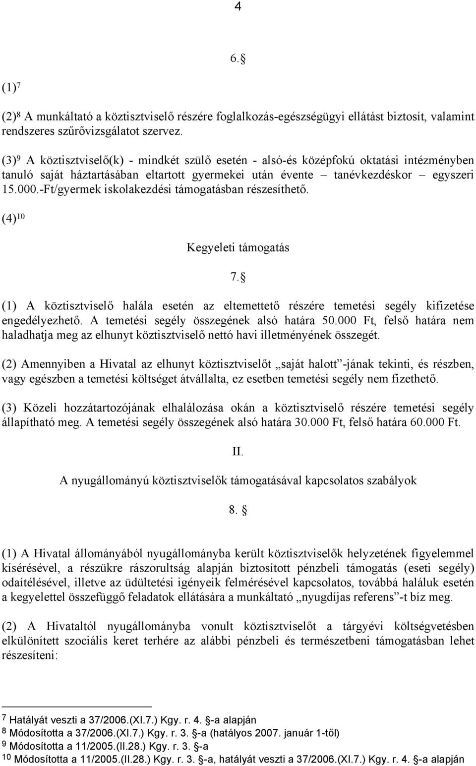 -Ft/gyermek iskolakezdési támogatásban részesíthető. (4) 10 Kegyeleti támogatás 7. (1) A köztisztviselő halála esetén az eltemettető részére temetési segély kifizetése engedélyezhető.