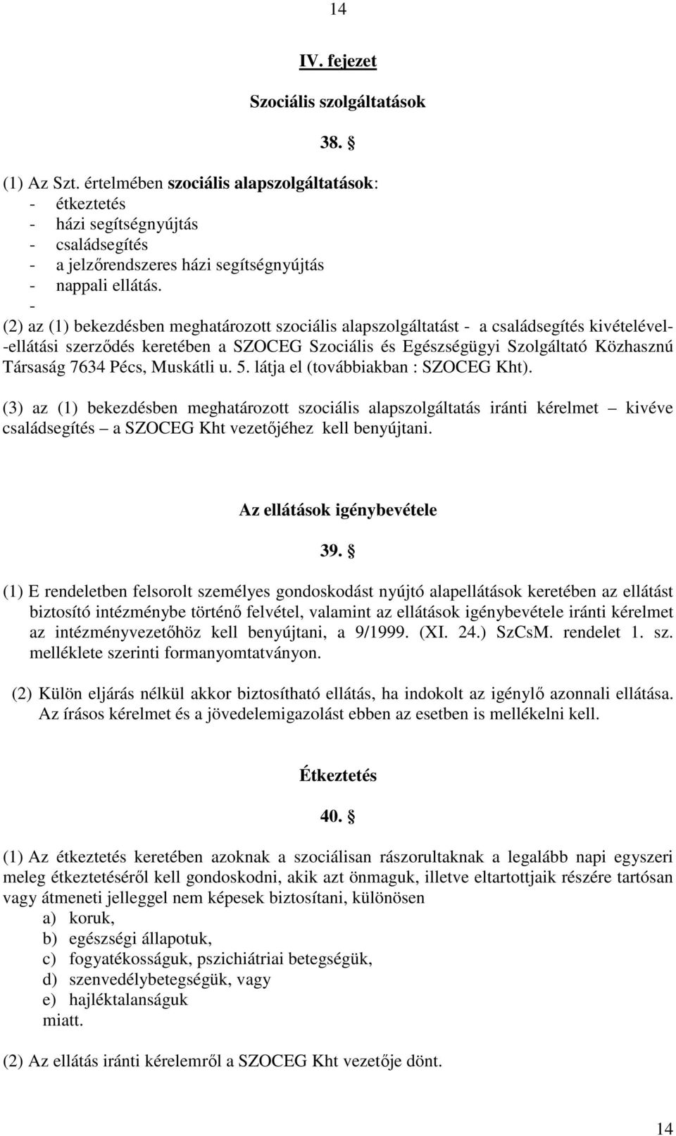 - (2) az (1) bekezdésben meghatározott szociális alapszolgáltatást - a családsegítés kivételével- -ellátási szerzıdés keretében a SZOCEG Szociális és Egészségügyi Szolgáltató Közhasznú Társaság 7634