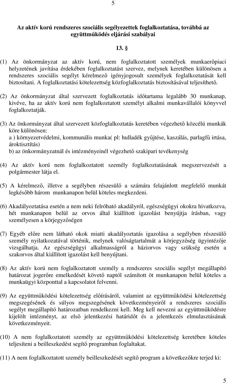 kérelmezı igényjogosult személyek foglalkoztatását kell biztosítani. A foglalkoztatási kötelezettség közfoglalkoztatás biztosításával teljesíthetı.