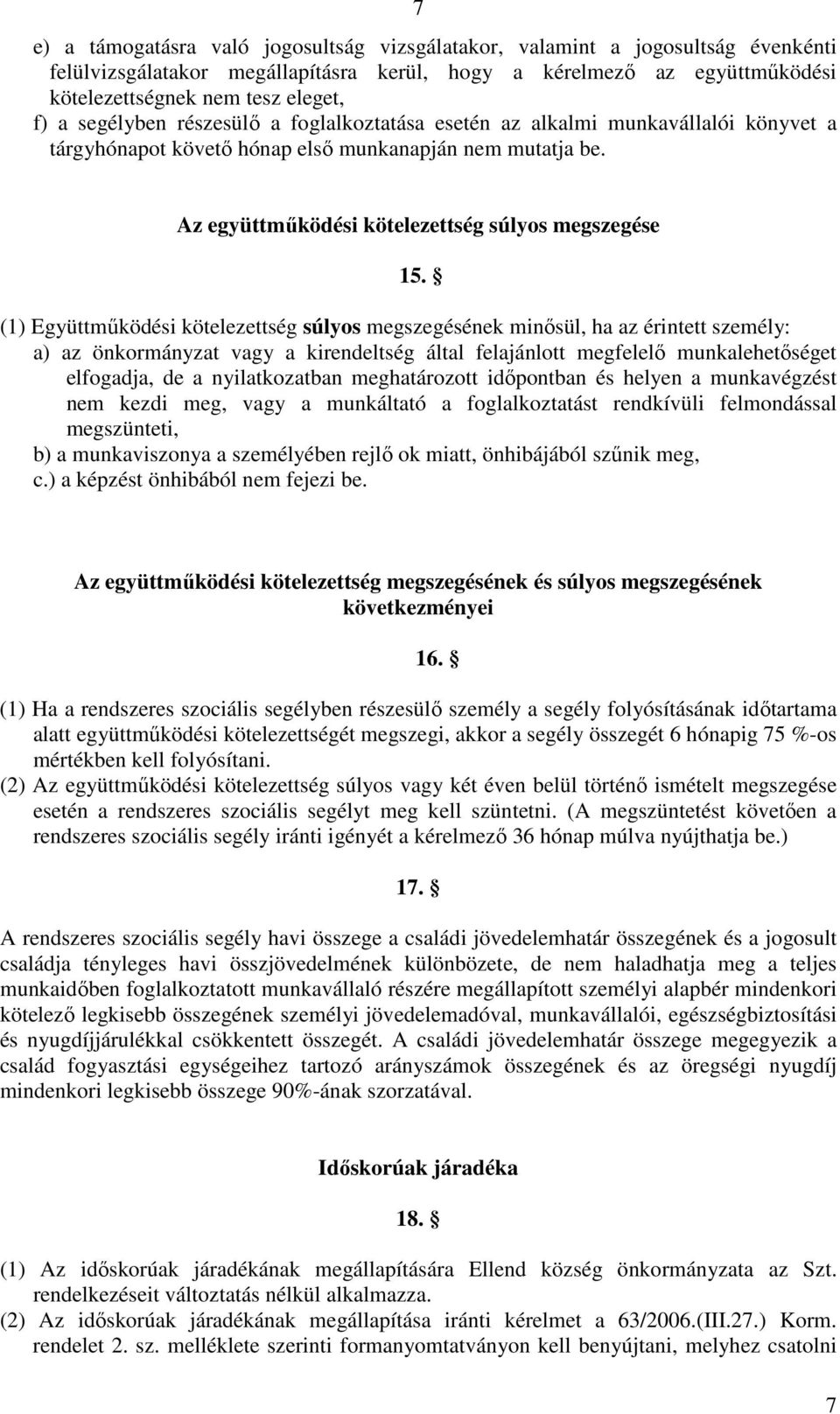 (1) Együttmőködési kötelezettség súlyos megszegésének minısül, ha az érintett személy: a) az önkormányzat vagy a kirendeltség által felajánlott megfelelı munkalehetıséget elfogadja, de a