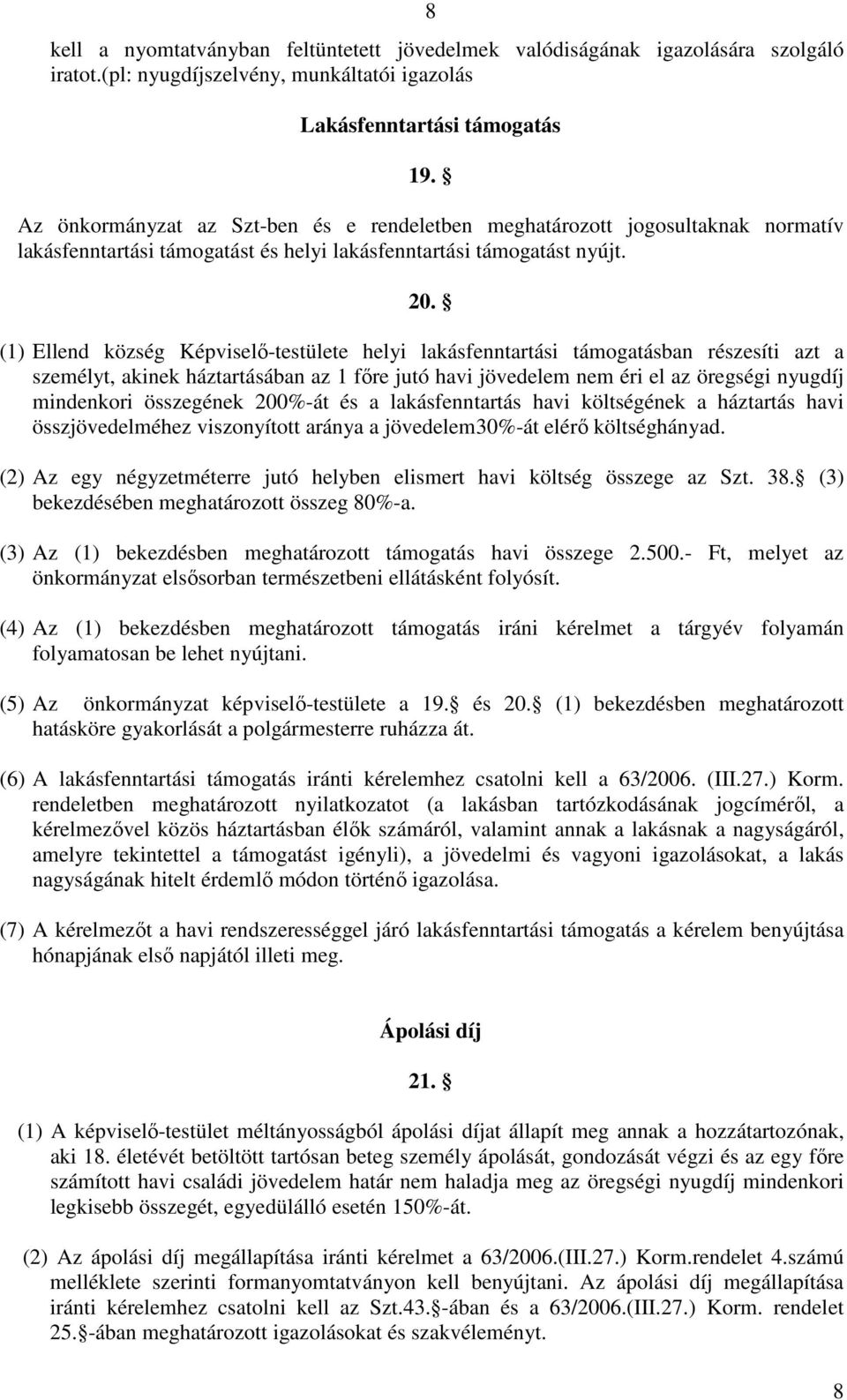 (1) Ellend község Képviselı-testülete helyi lakásfenntartási támogatásban részesíti azt a személyt, akinek háztartásában az 1 fıre jutó havi jövedelem nem éri el az öregségi nyugdíj mindenkori