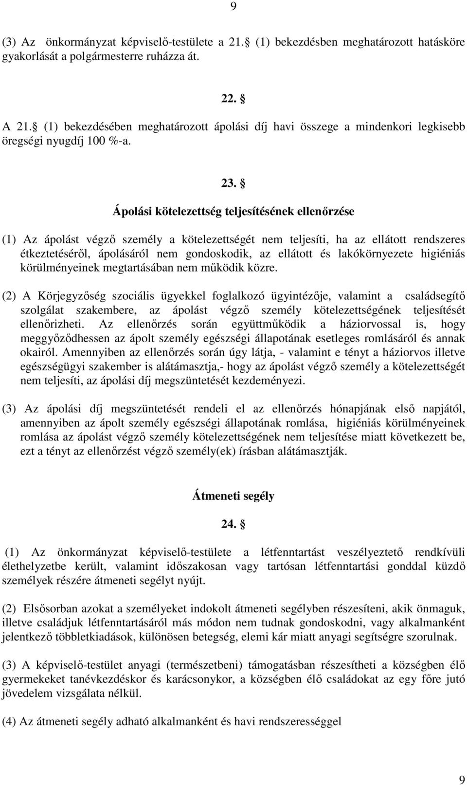 Ápolási kötelezettség teljesítésének ellenırzése (1) Az ápolást végzı személy a kötelezettségét nem teljesíti, ha az ellátott rendszeres étkeztetésérıl, ápolásáról nem gondoskodik, az ellátott és