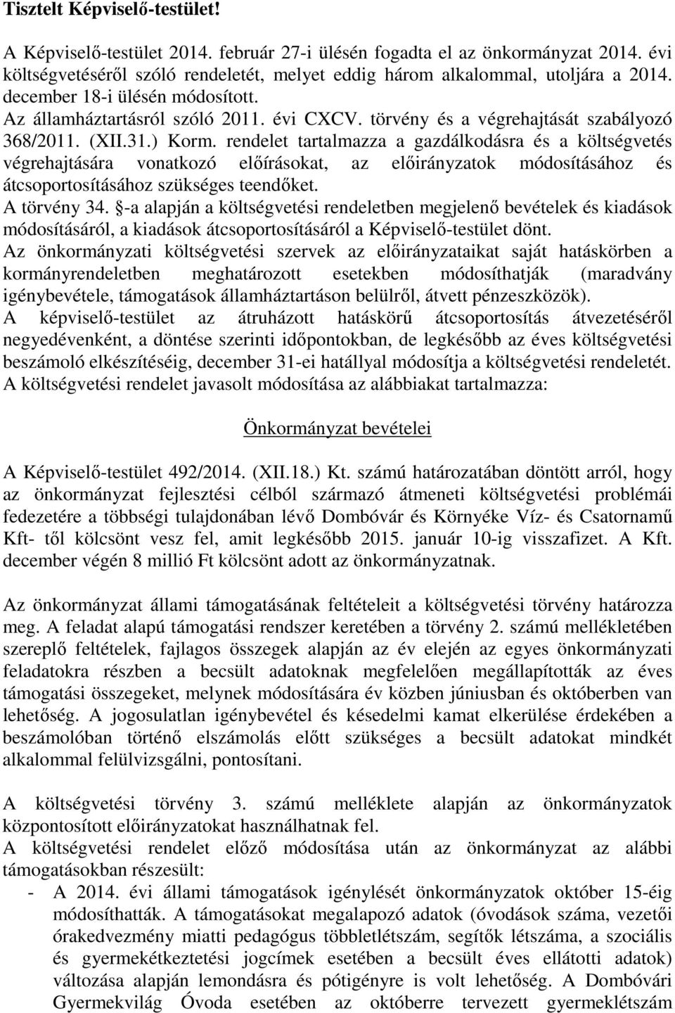 rendelet tartalmazza a gazdálkodásra és a költségvetés végrehajtására vonatkozó előírásokat, az előirányzatok módosításához és átcsoportosításához szükséges teendőket. A törvény 34.