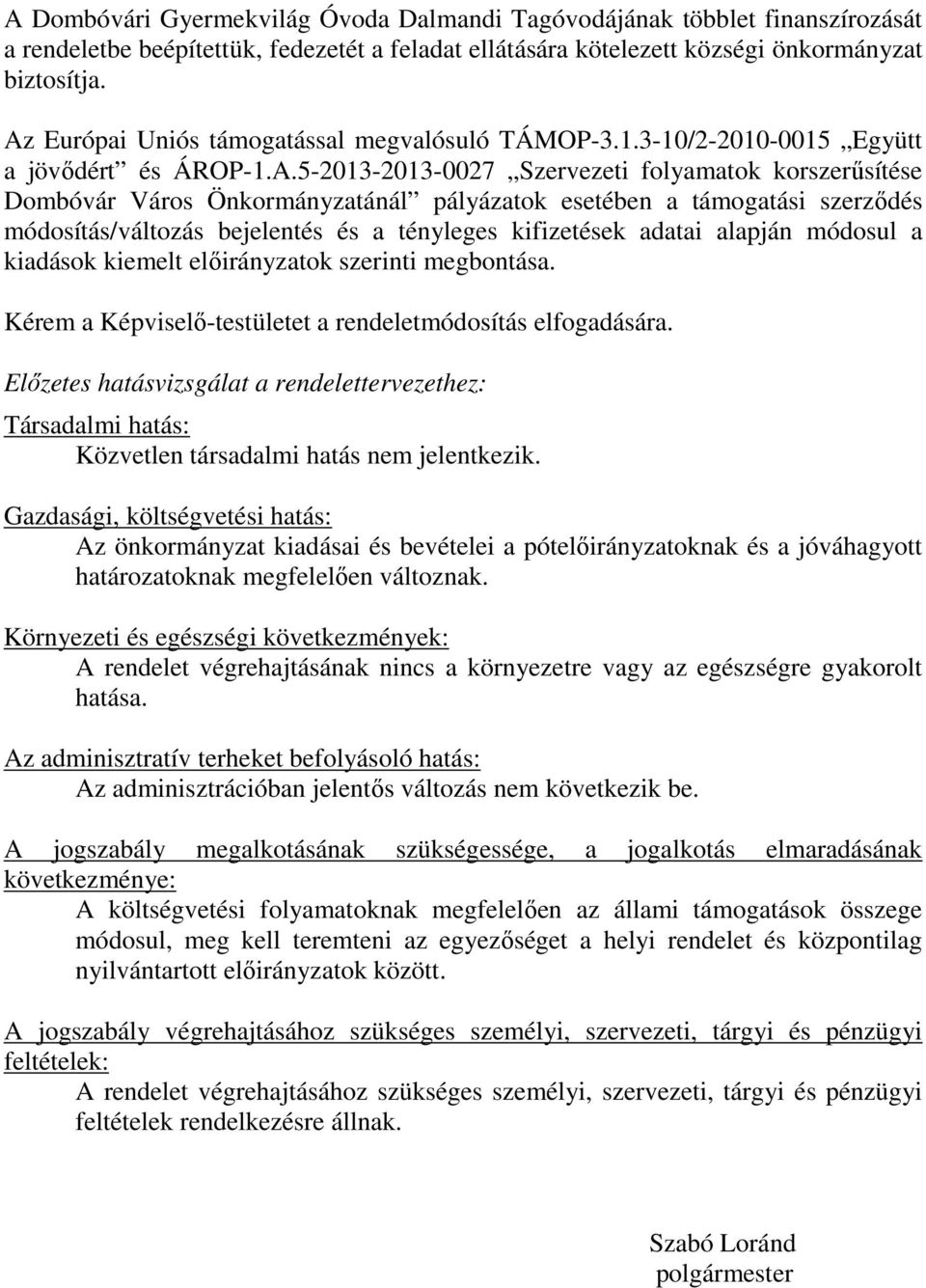 esetében a támogatási szerződés módosítás/változás bejelentés és a tényleges kifizetések adatai alapján módosul a kiadások kiemelt előirányzatok szerinti megbontása.