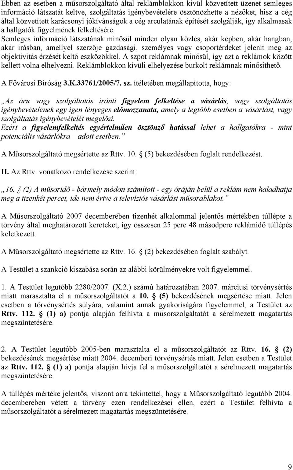 Semleges információ látszatának minősül minden olyan közlés, akár képben, akár hangban, akár írásban, amellyel szerzője gazdasági, személyes vagy csoportérdeket jelenít meg az objektivitás érzését