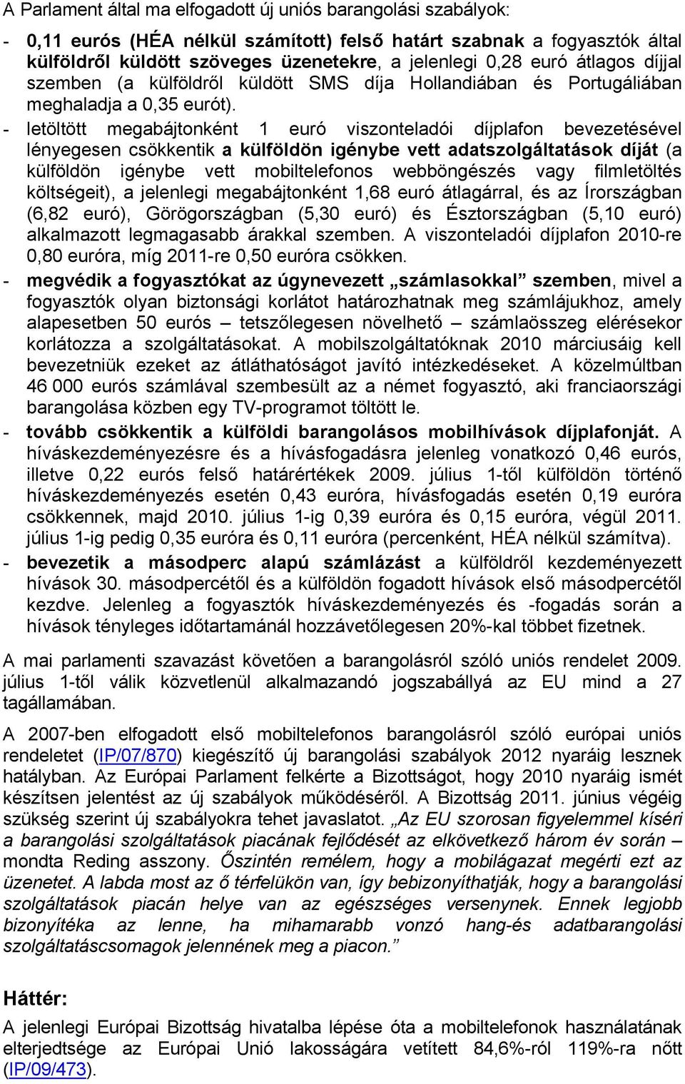 - letöltött megabájtonként 1 euró viszonteladói díjplafon bevezetésével lényegesen csökkentik a külföldön igénybe vett adatszolgáltatások díját (a külföldön igénybe vett mobiltelefonos webböngészés