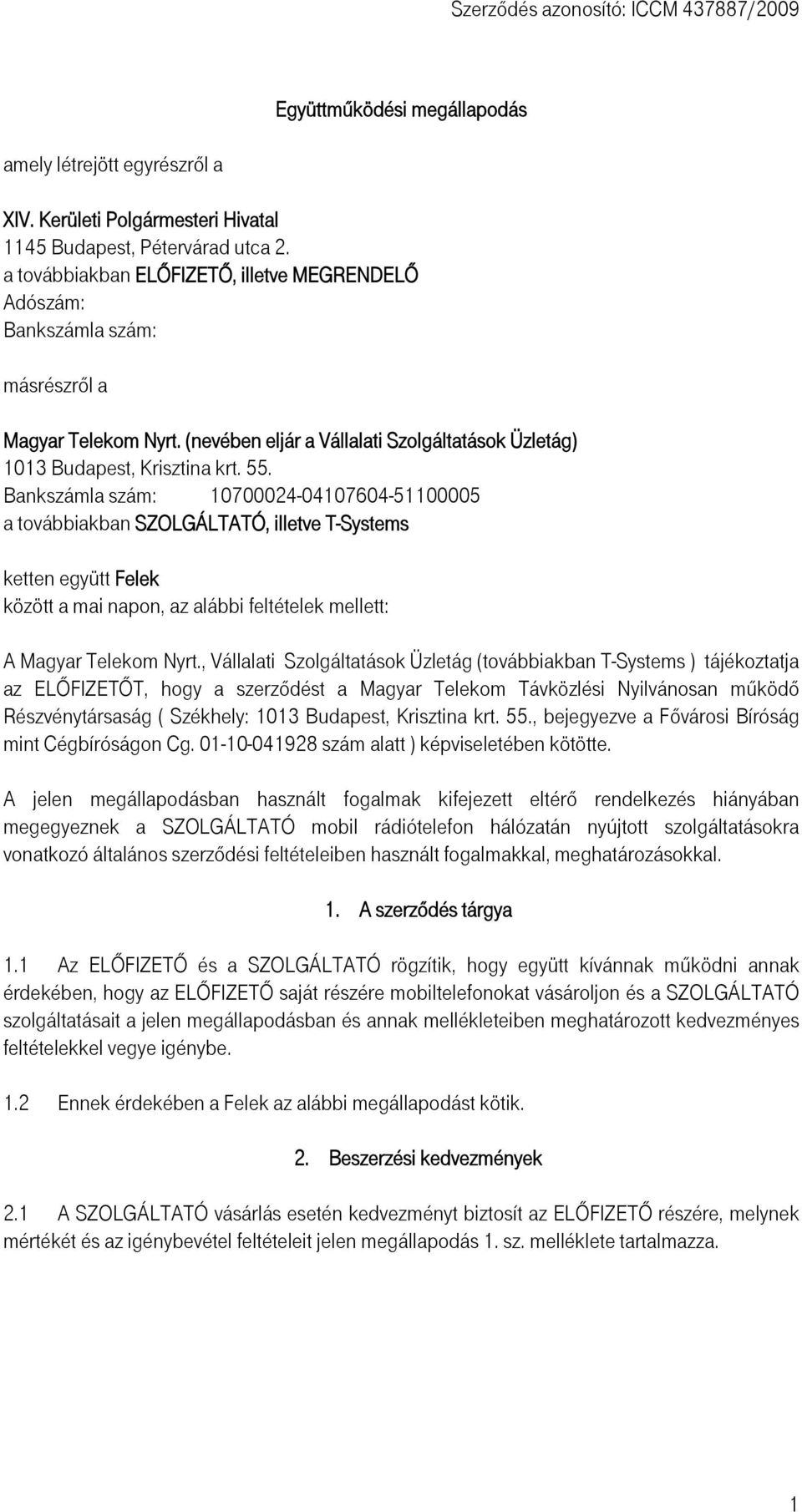 Bankszámla szám: 10700024-04107604-51100005 a továbbiakban SZOLGÁLTATÓ, illetve T-Systems ketten együtt Felek között a mai napon, az alábbi feltételek mellett: A Magyar Telekom Nyrt.