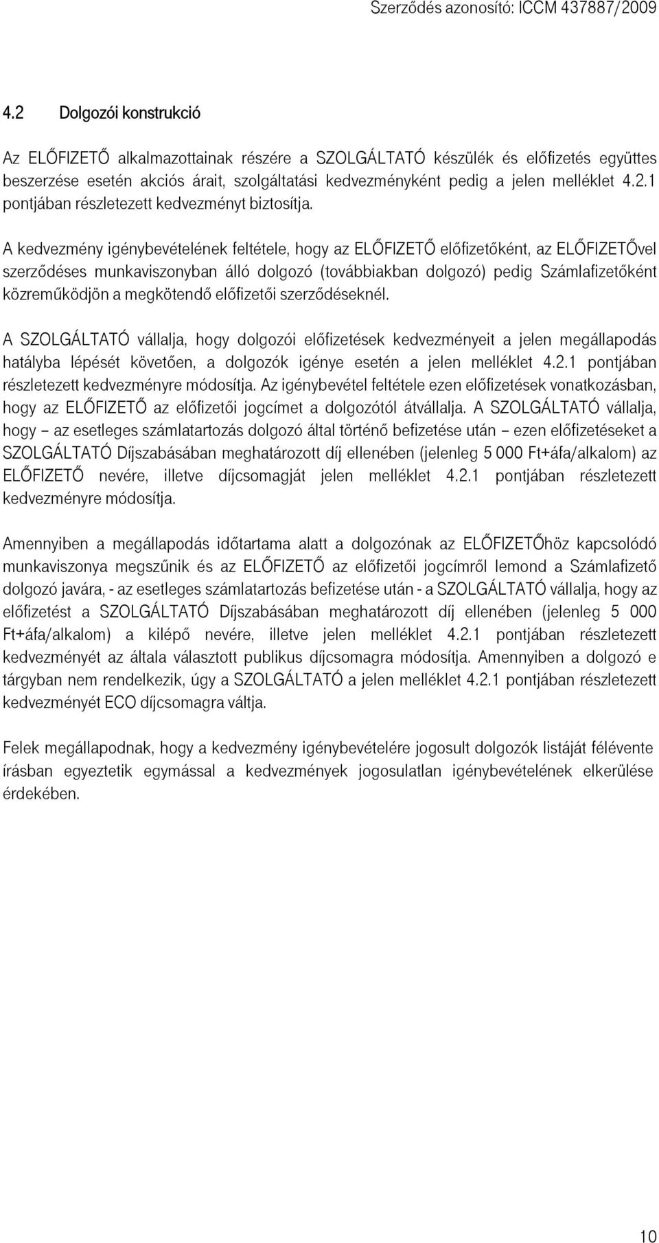 megkötendő előfizetői szerződéseknél. A SZOLGÁLTATÓ vállalja, hogy dolgozói előfizetések kedvezményeit a jelen megállapodás hatályba lépését követően, a dolgozók igénye esetén a jelen melléklet 4.2.