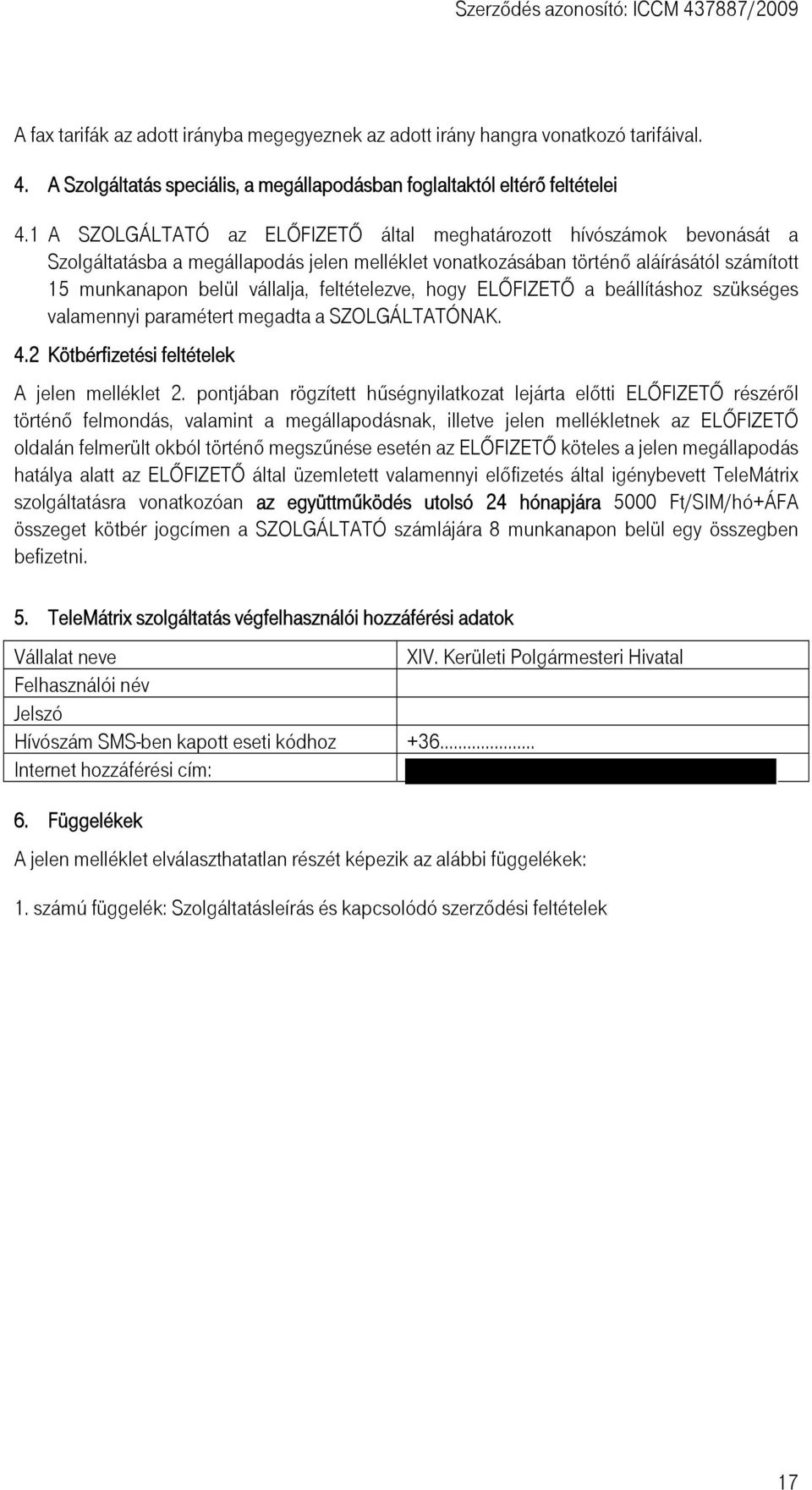 feltételezve, hogy ELŐFIZETŐ a beállításhoz szükséges valamennyi paramétert megadta a SZOLGÁLTATÓNAK. 4.2 Kötbérfizetési feltételek A jelen melléklet 2.