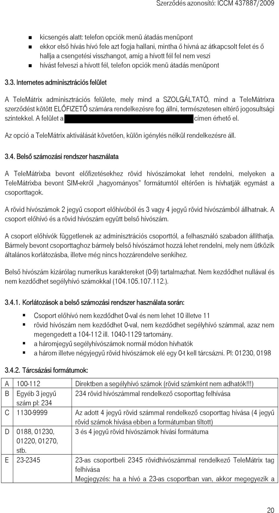 3. Internetes adminisztrációs felület A TeleMátrix adminisztrációs felülete, mely mind a SZOLGÁLTATÓ, mind a TeleMátrixra szerződést kötött ELŐFIZETŐ számára rendelkezésre fog állni, természetesen