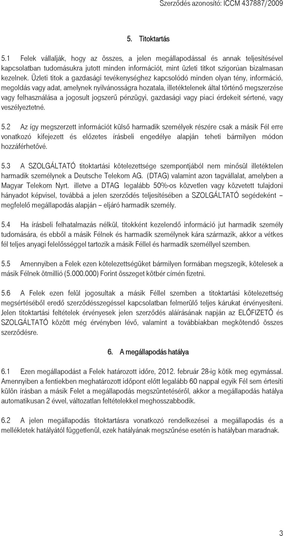 Üzleti titok a gazdasági tevékenységhez kapcsolódó minden olyan tény, információ, megoldás vagy adat, amelynek nyilvánosságra hozatala, illetéktelenek által történő megszerzése vagy felhasználása a