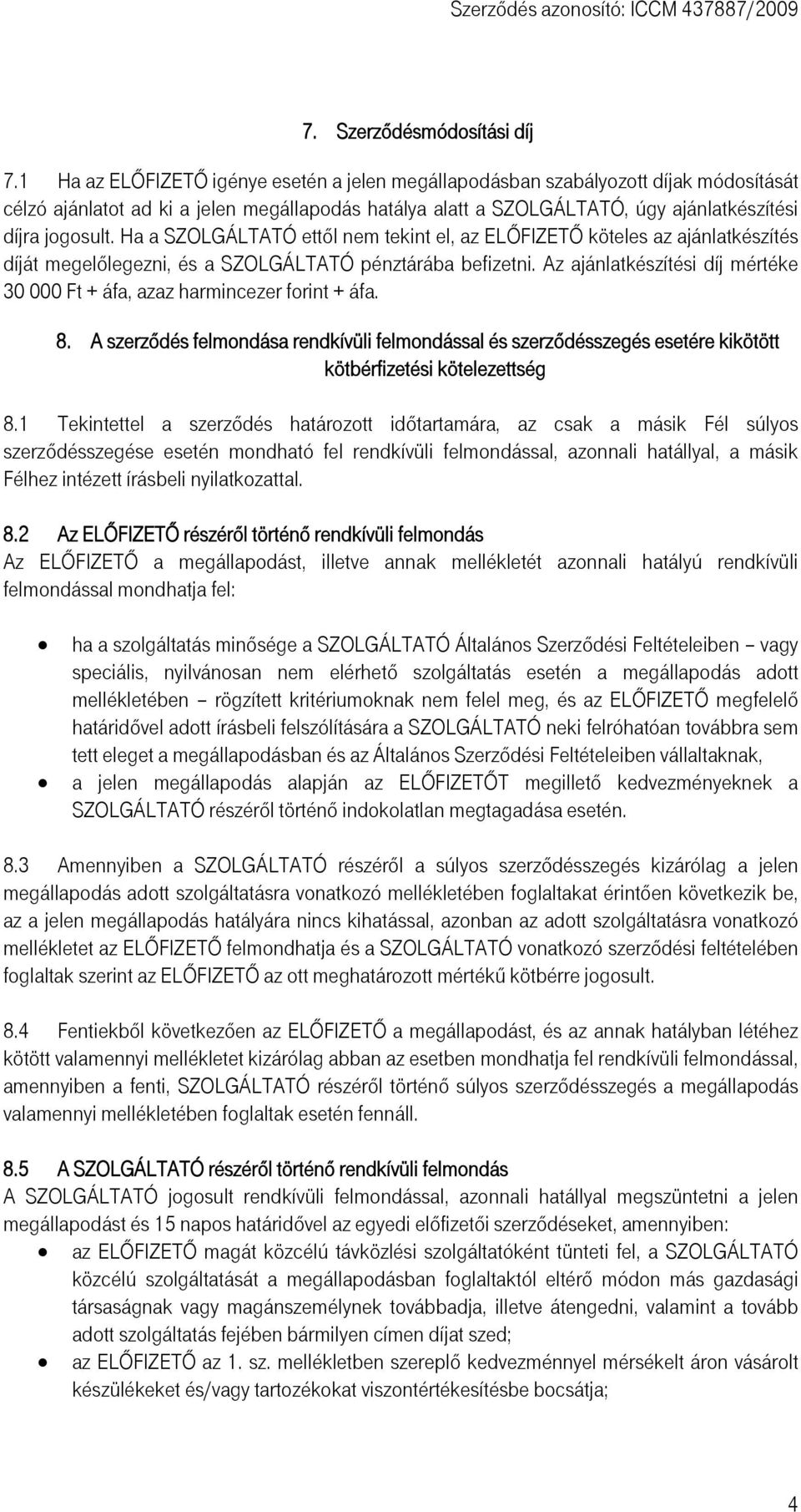 Ha a SZOLGÁLTATÓ ettől nem tekint el, az ELŐFIZETŐ köteles az ajánlatkészítés díját megelőlegezni, és a SZOLGÁLTATÓ pénztárába befizetni.