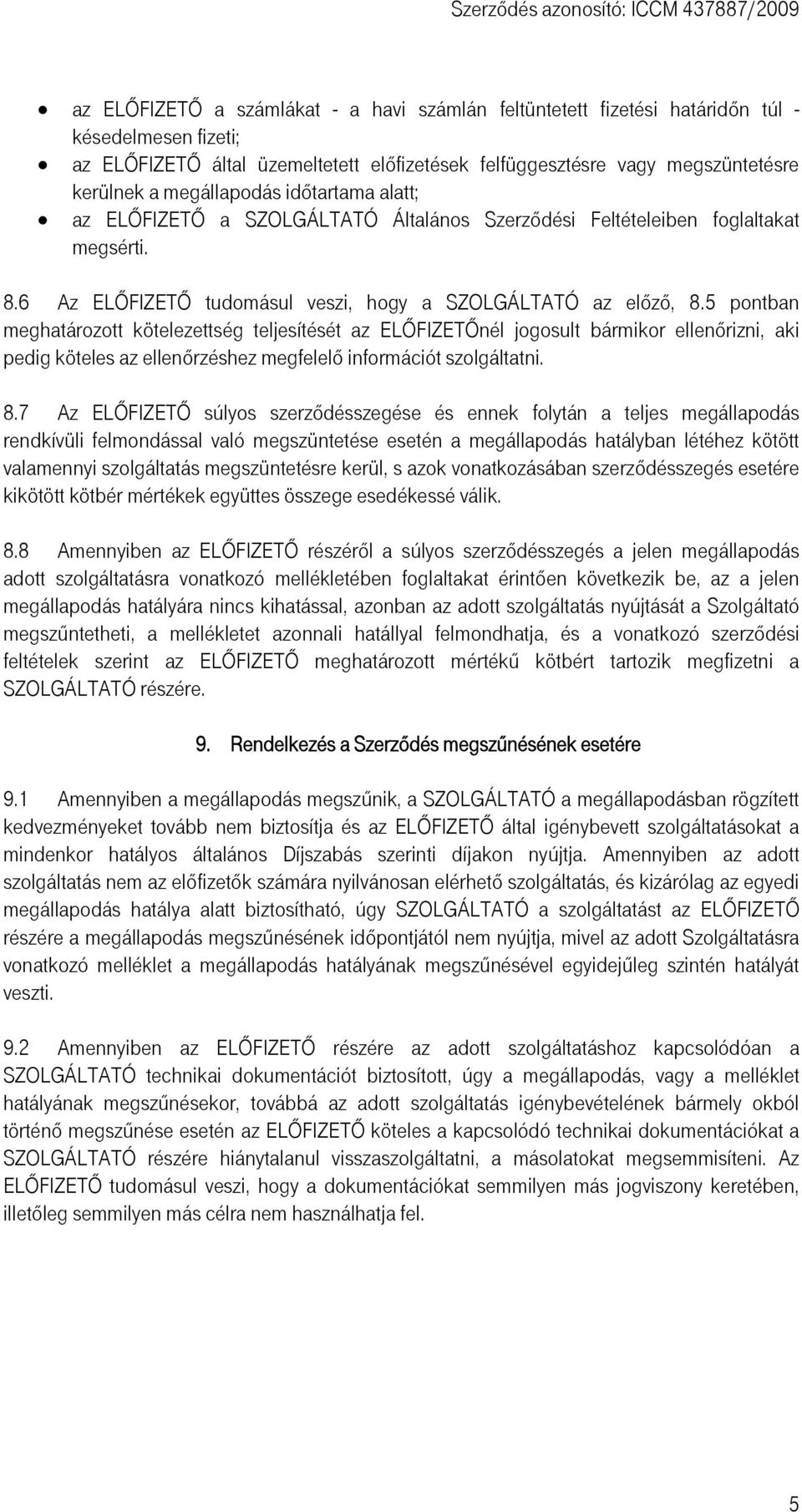 5 pontban meghatározott kötelezettség teljesítését az ELŐFIZETŐnél jogosult bármikor ellenőrizni, aki pedig köteles az ellenőrzéshez megfelelő információt szolgáltatni. 8.