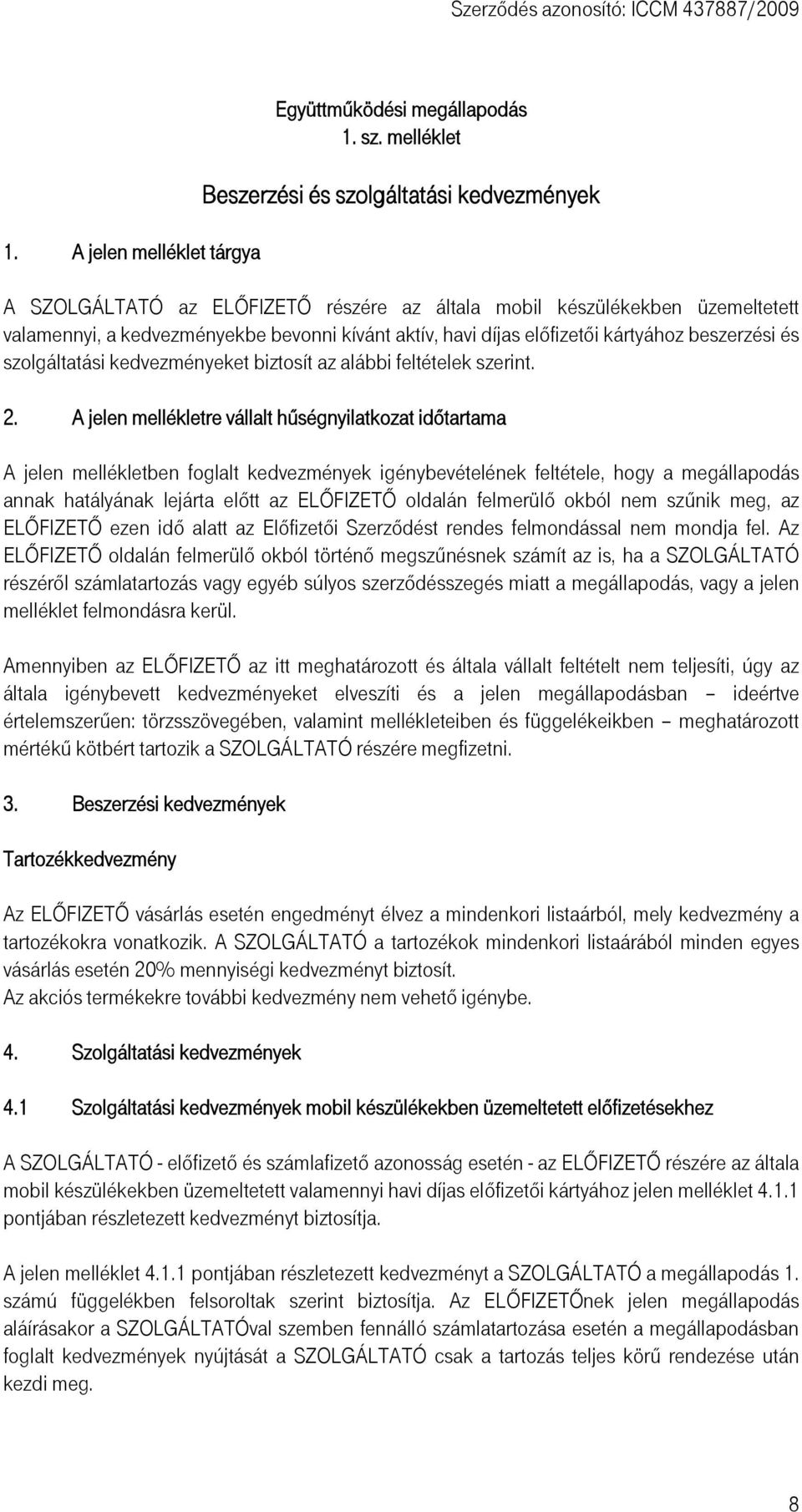 előfizetői kártyához beszerzési és szolgáltatási kedvezményeket biztosít az alábbi feltételek szerint. 2.