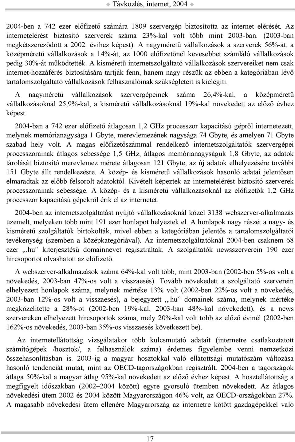 A nagyméretű vállalkozások a szerverek 56%-át, a középméretű vállalkozások a 14%-át, az 1000 előfizetőnél kevesebbet számláló vállalkozások pedig 30%-át működtették.