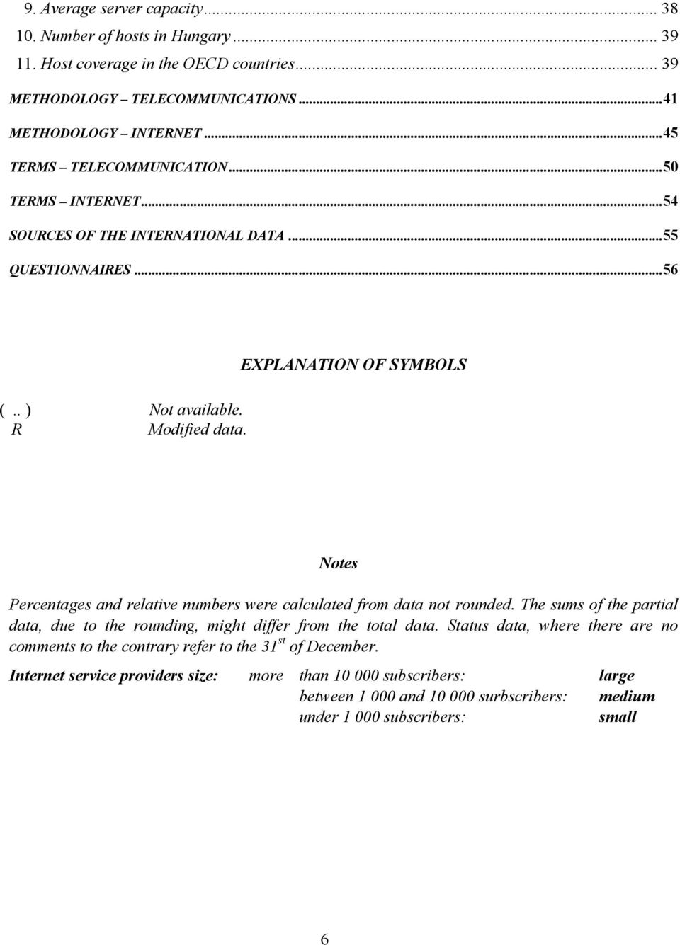 EXPLANATION OF SYMBOLS Notes Percentages and relative numbers were calculated from data not rounded. The sums of the partial data, due to the rounding, might differ from the total data.