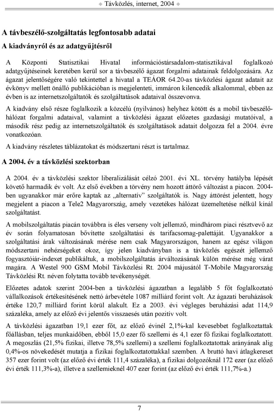 20-as távközlési ágazat adatait az évkönyv mellett önálló publikációban is megjelenteti, immáron kilencedik alkalommal, ebben az évben is az internetszolgáltatók és szolgáltatások adataival