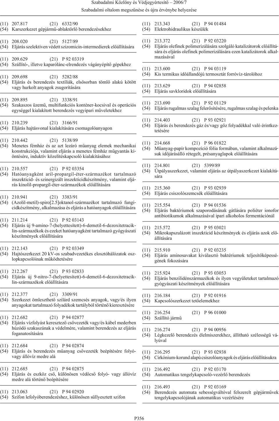 698 (21) 5282/88 (54) Eljárás és berendezés textíliák, elsõsorban tömlõ alakú kötött vagy hurkolt anyagok zsugorítására (11) 209.