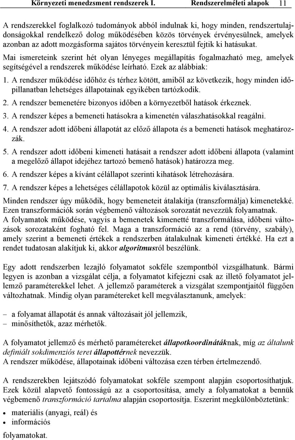 az adott mozgásforma sajátos törvényein keresztül fejtik ki hatásukat. Mai ismereteink szerint hét olyan lényeges megállapítás fogalmazható meg, amelyek segítségével a rendszerek működése leírható.