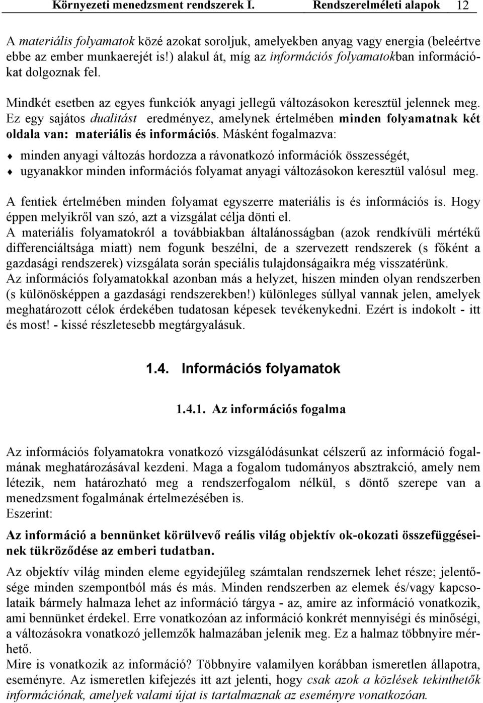 Ez egy sajátos dualitást eredményez, amelynek értelmében minden folyamatnak két oldala van: materiális és információs.