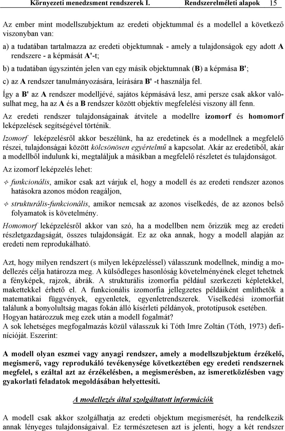 egy adott A rendszere - a képmását A'-t; b) a tudatában úgyszintén jelen van egy másik objektumnak (B) a képmása B'; c) az A rendszer tanulmányozására, leírására B' -t használja fel.