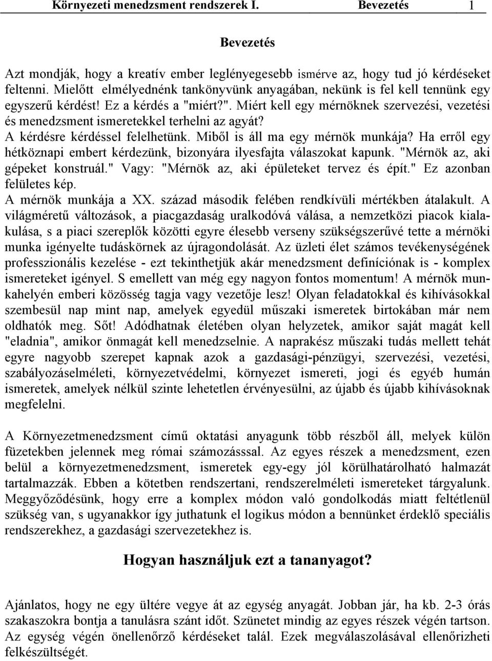 iért?". Miért kell egy mérnöknek szervezési, vezetési és menedzsment ismeretekkel terhelni az agyát? A kérdésre kérdéssel felelhetünk. Miből is áll ma egy mérnök munkája?