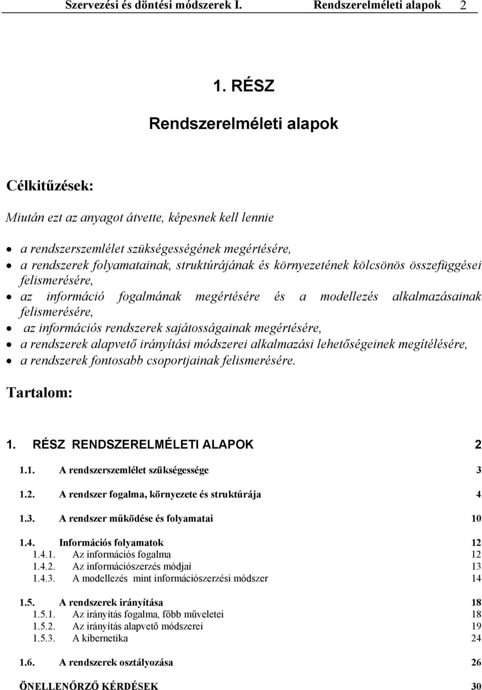 környezetének kölcsönös összefüggései felismerésére, az információ fogalmának megértésére és a modellezés alkalmazásainak felismerésére, az információs rendszerek sajátosságainak megértésére, a