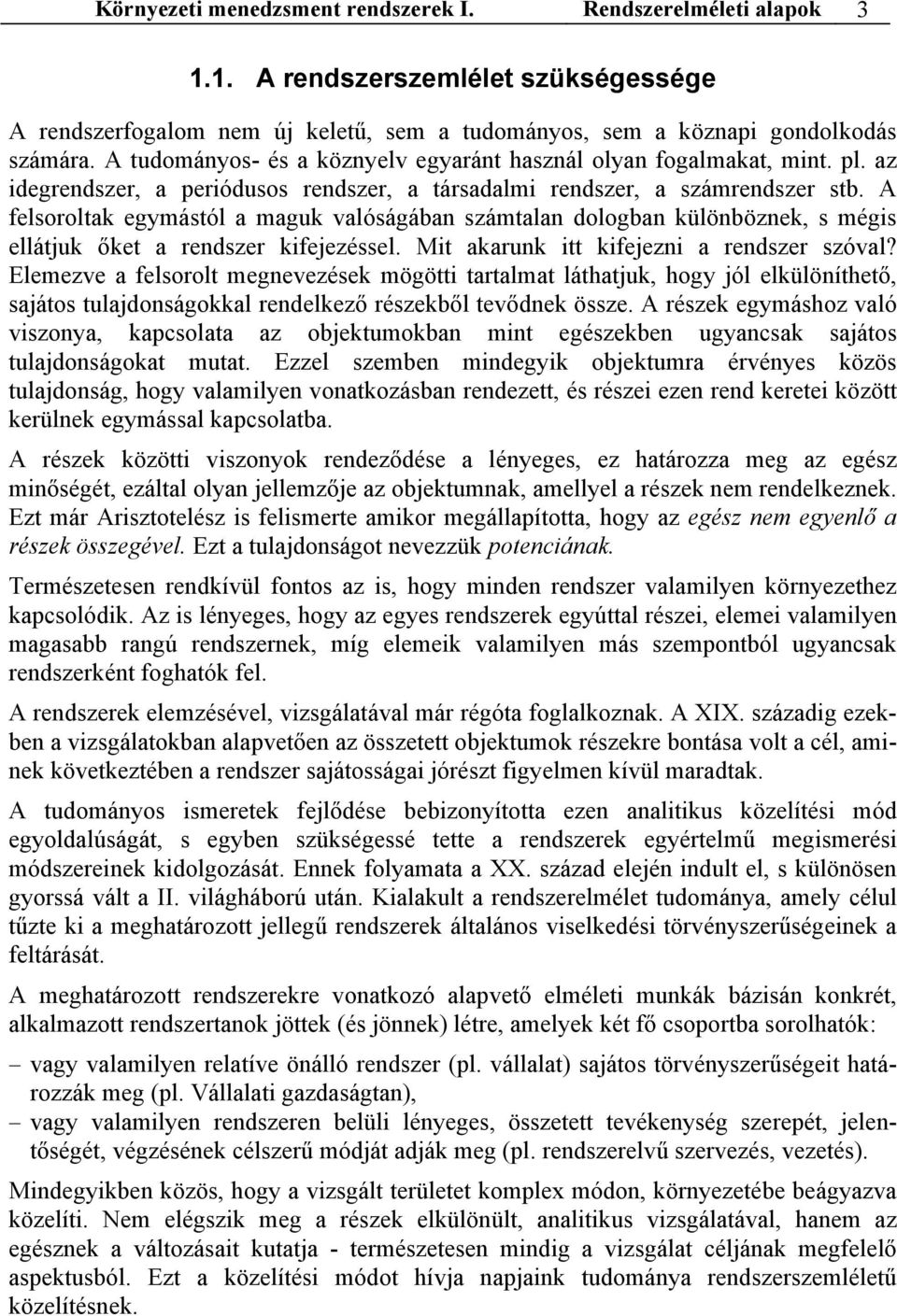 A felsoroltak egymástól a maguk valóságában számtalan dologban különböznek, s mégis ellátjuk őket a rendszer kifejezéssel. Mit akarunk itt kifejezni a rendszer szóval?