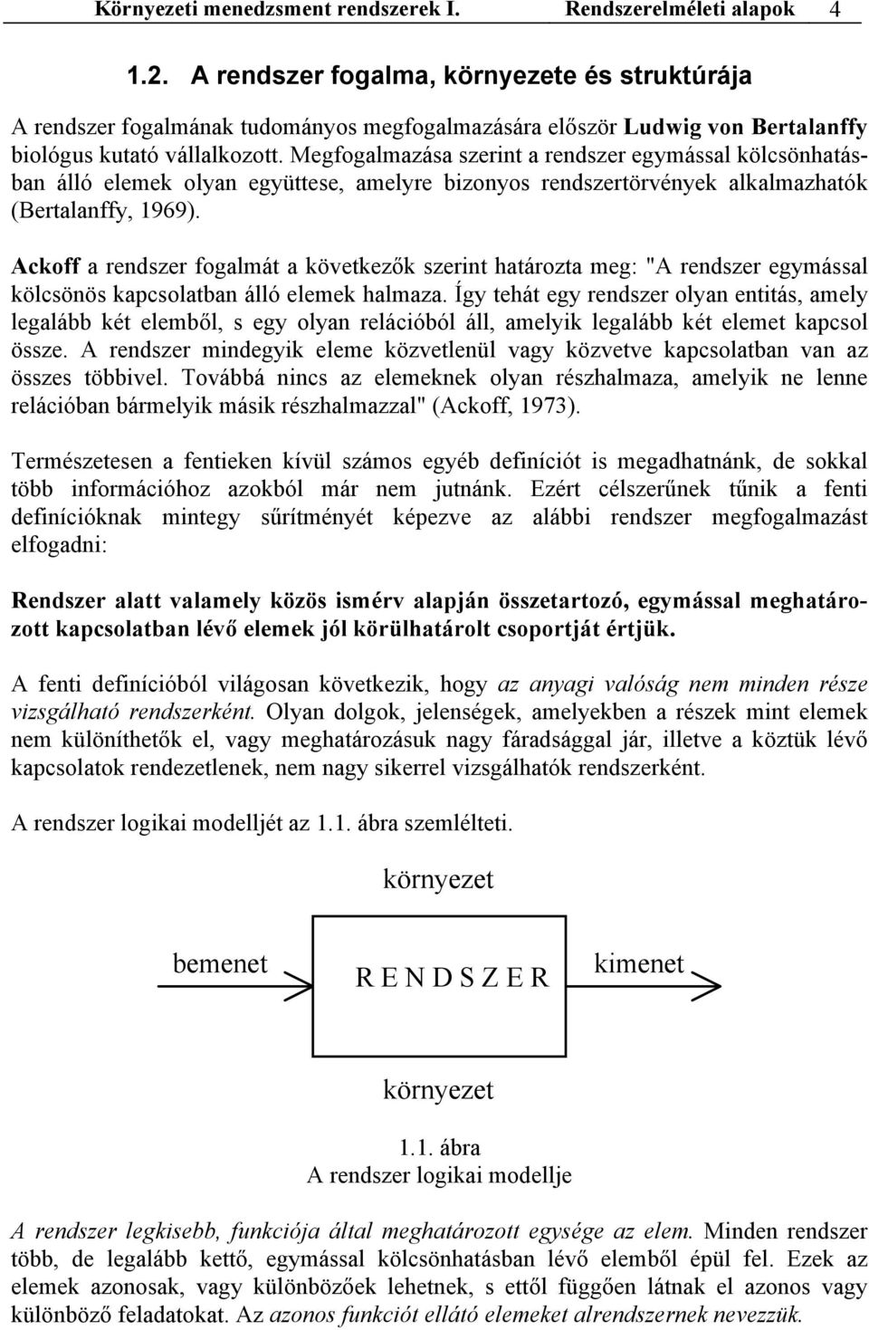 Megfogalmazása szerint a rendszer egymással kölcsönhatásban álló elemek olyan együttese, amelyre bizonyos rendszertörvények alkalmazhatók (Bertalanffy, 1969).