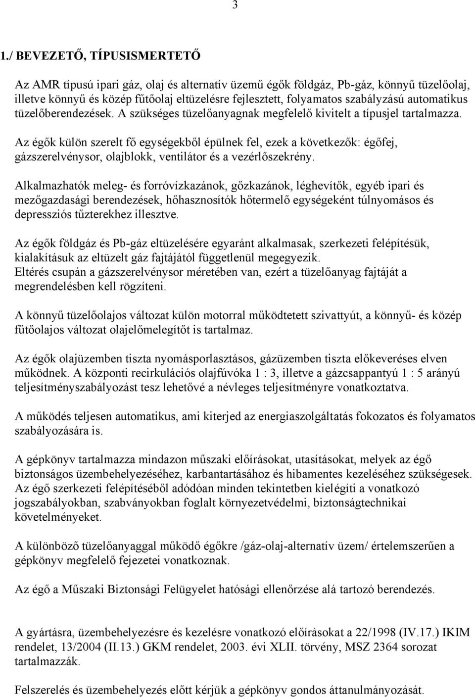 Az égők külön szerelt fő egységekből épülnek fel, ezek a következők: égőfej, gázszerelvénysor, olajblokk, ventilátor és a vezérlőszekrény.