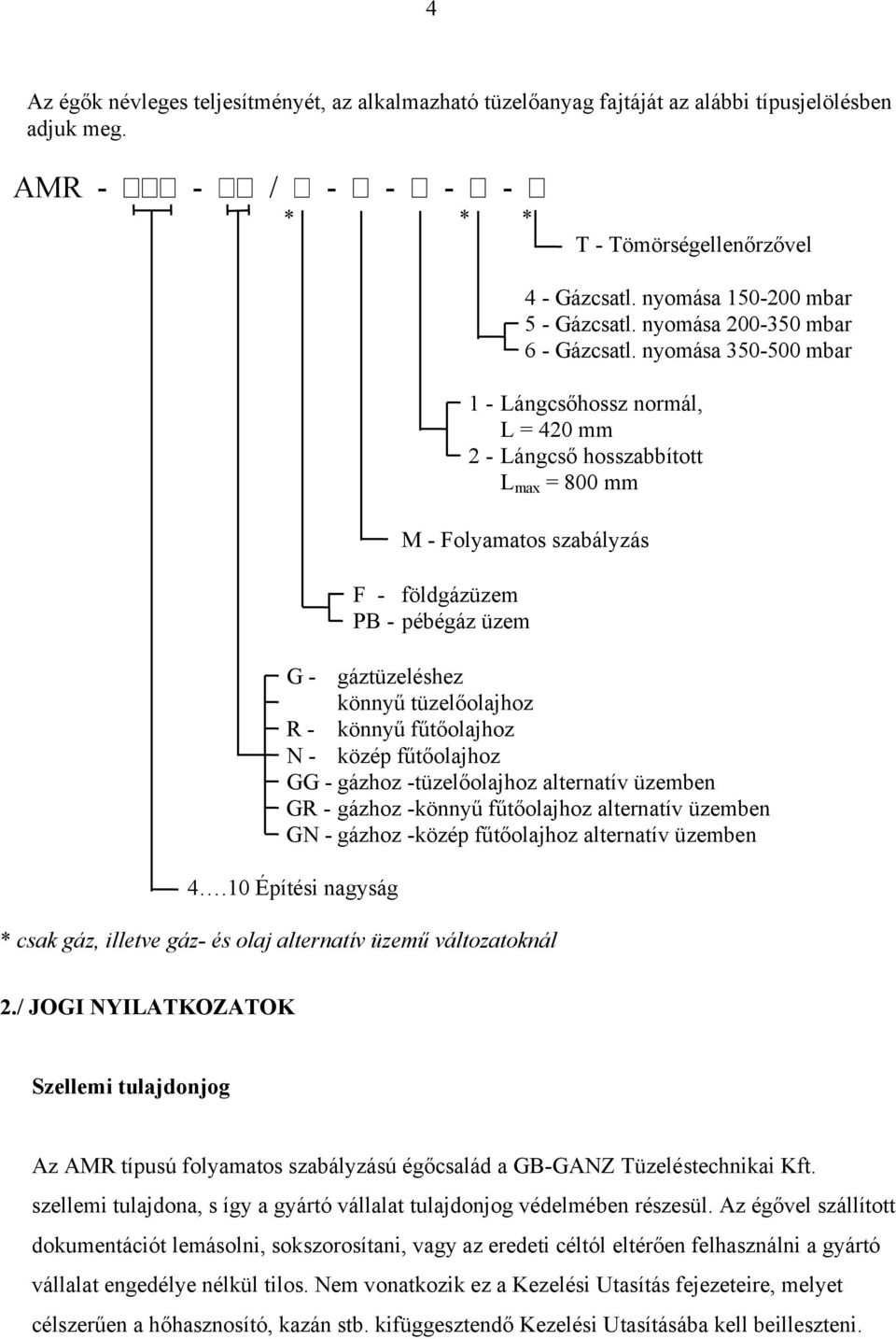 nyomása 350-500 mbar 1 - Lángcsőhossz normál, L = 420 mm 2 - Lángcső hosszabbított L max = 800 mm M - Folyamatos szabályzás F - földgázüzem PB - pébégáz üzem G - gáztüzeléshez könnyű tüzelőolajhoz R