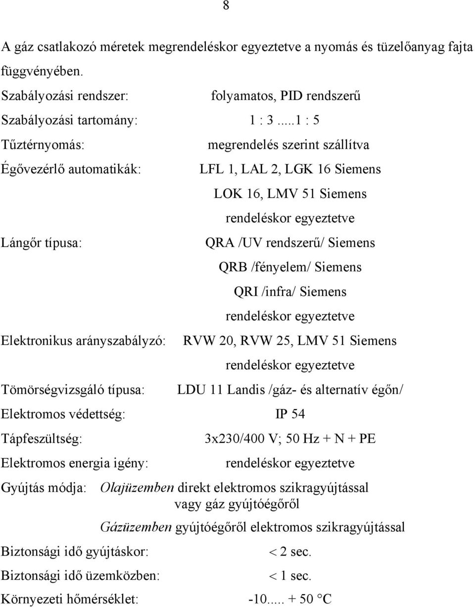 rendeléskor egyeztetve QRA /UV rendszerű/ Siemens QRB /fényelem/ Siemens QRI /infra/ Siemens rendeléskor egyeztetve RVW 20, RVW 25, LMV 51 Siemens rendeléskor egyeztetve LDU 11 Landis /gáz- és