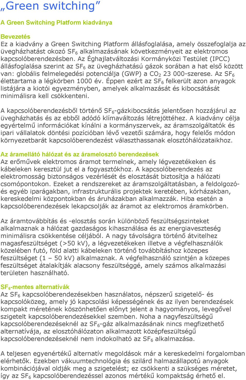 Az Éghajlatváltozási Kormányközi Testület (IPCC) állásfoglalása szerint az SF 6 az üvegházhatású gázok sorában a hat első között van: globális felmelegedési potenciálja (GWP) a CO 2 23 000-szerese.